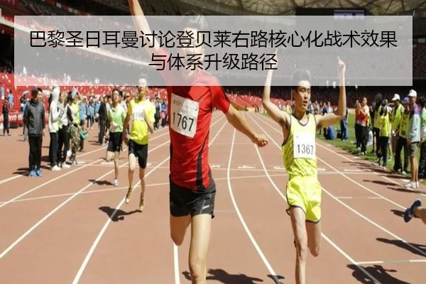 巴黎圣日耳曼讨论登贝莱右路核心化战术效果与体系升级路径（leyu）