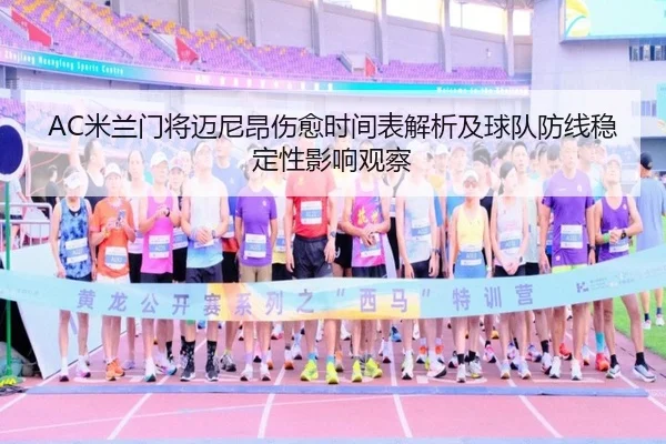AC米兰门将迈尼昂伤愈时间表解析及球队防线稳定性影响观察（leyu）