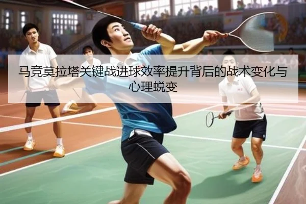 马竞莫拉塔关键战进球效率提升背后的战术变化与心理蜕变